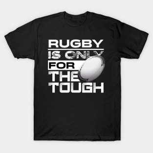 Rugby is only for the tough T-Shirt